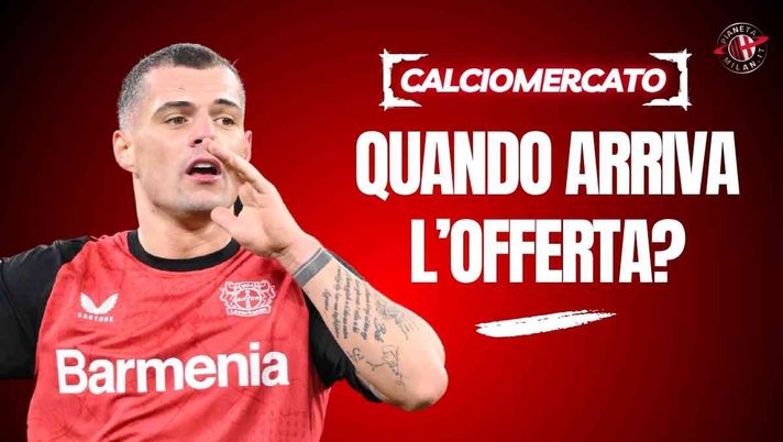Calciomercato Milan, quando arriva l'offerta per Xhaka? Ecco svelato il giorno