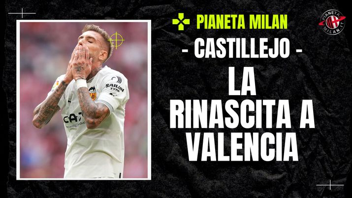 Ex Milan – Da fuori rosa a titolare al Valencia: la rinascita di Castillejo - immagine 1