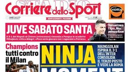 Prima Pagina, Corriere dello Sport: “Ninja moment. Juve sabato santa. Champions, tutti contro il Milan”