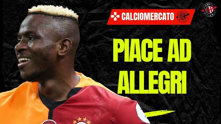 Calciomercato Milan, idea Osimhen: piovono conferme. E Allegri ...