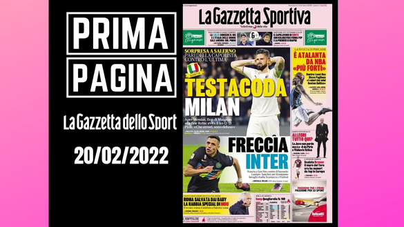 La prima pagine de 'La Gazzetta dello Sport', in edicola oggi 20-02-2022 Gazzetta dello Sport