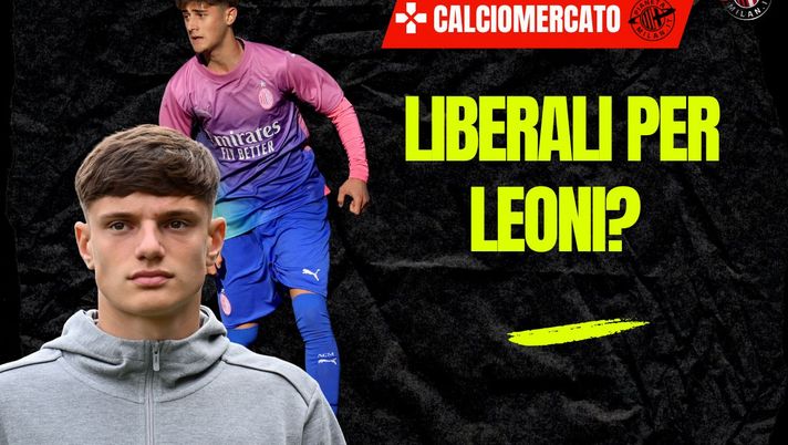 Calciomercato Milan, Liberali per arrivare a Leoni? Le ultime - immagine 1