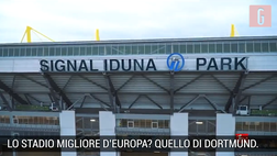 VIDEO, lo stadio migliore d’Europa? Quello di Dortmund. E il peggiore…