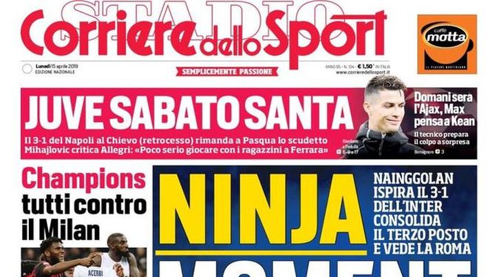Prima Pagina, Corriere dello Sport: “Ninja moment. Juve sabato santa. Champions, tutti contro il Milan” Prima Pagina, Corriere dello Sport: “Ninja moment. Juve sabato santa. Champions, tutti contro il Milan”