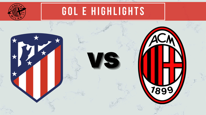 Atlético Madrid-Milan gol e highllights Atlético Madrid-Milan gol e highllights