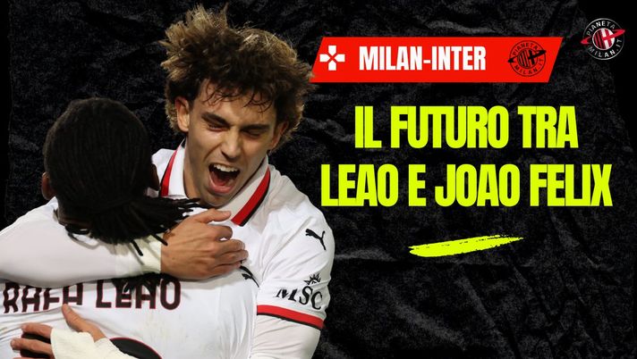 Leao non è mai stato il problema del Milan. Joao Felix, una grande delusione