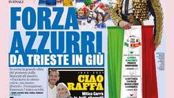 Prima Pagina, La Gazzetta dello Sport: “Forza Azzurri da Trieste in giù. Ciao Raffa”