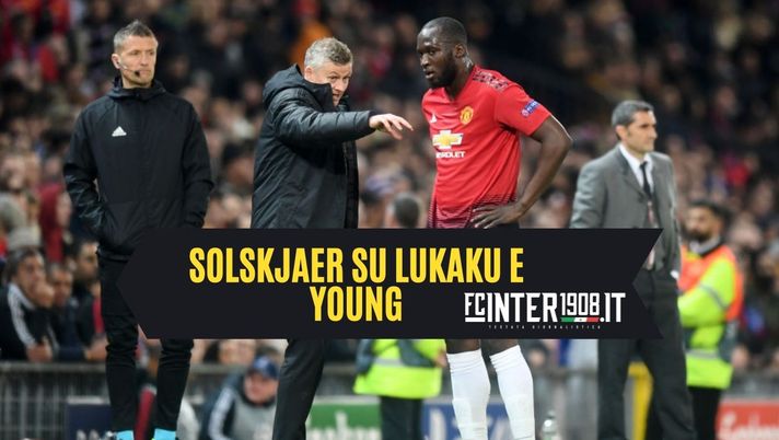 Solskjaer: “Lukaku e Young? Top player, ma volevo una squadra differente” 