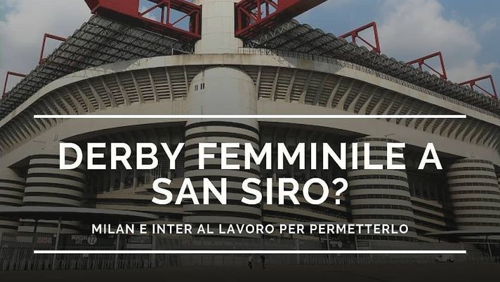 Ipotesi San Siro per il derby femminile milanese Ipotesi San Siro per il derby femminile milanese