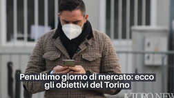 Video – Penultimo giorno di mercato: ecco gli obiettivi del Torino