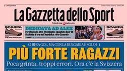 Prima Pagina, La Gazzetta dello Sport: “Italia, poca grinta. Ora c’è la Svizzera”