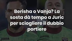 Video – Berisha o Vanja? La sosta dà tempo a Juric per sciogliere il dubbio