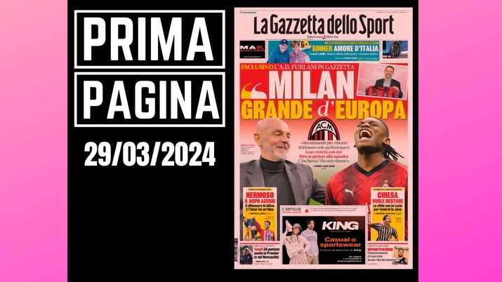 Prima pagina Gazzetta dello Sport: 'Milan grande d'Europa'. Parla Furlani