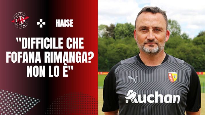 Dichiarazioni Haise RC Lens Fofana Calciomercato AC Milan