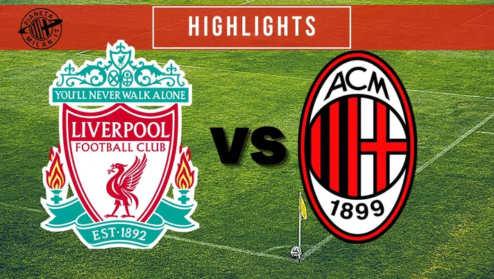 Liverpool Milan : gol e highlights  del match