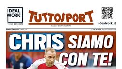 Prima Pagina, Tuttosport: “Chris siamo con te! Eriksen ora è fuori pericolo”