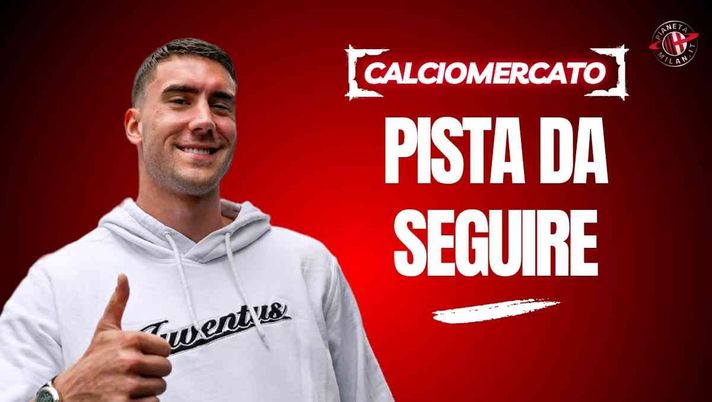 Mercato Milan, Vlahovic pista viva. Dal cartellino all'ingaggio: il punto