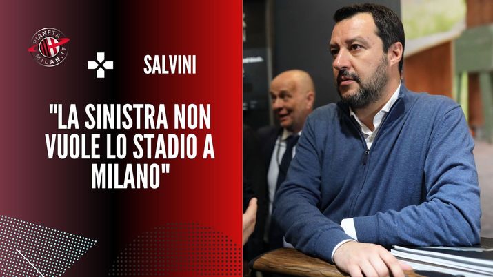 Salvini Nuovo Stadio AC Milan