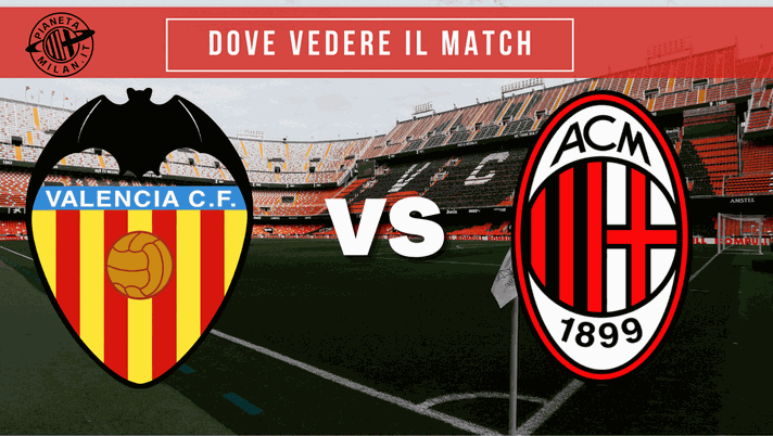 Amichevole Valencia-Milan: ecco dove vedere la partita del &#8216;Mestalla&#8217;