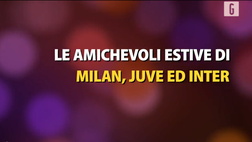 VIDEO Serie A, le amichevoli di Milan, Juventus ed Inter: avversarie e date delle big